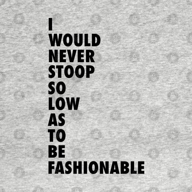 Stoop So Low as To Be Fashionable by MonkeyButlerDesigns